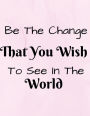 Be The Change That You Wish To See In The World: Inspirational Message Notebook (Composition Book Journal) (8.5 x 11 Large)