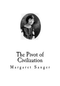 Title: The Pivot of Civilization: Birth Control, Author: Margaret Sanger