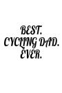 Best. Cycling Dad. Ever.: Father's Day Appreciation Gift Notebook For Cyclists