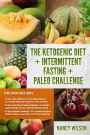 The Ketogenic Diet + Intermittent Fasting + Paleo Challenge: 30 Day Ketogenic Diet, 30 Day Intermittent Fasting Challenge, 30 Day Paleo Challenge