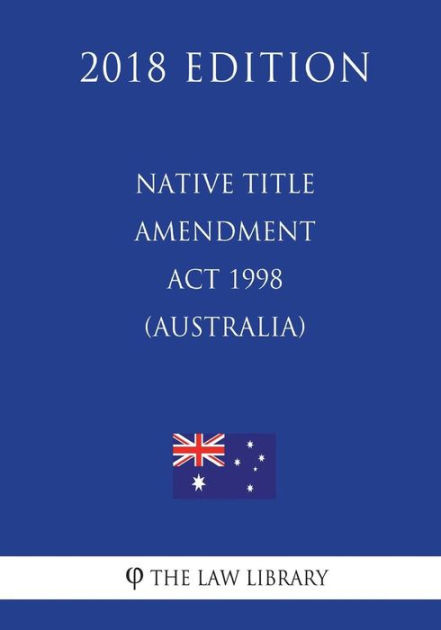 native-title-amendment-act-1998-australia-2018-edition-by-the-law