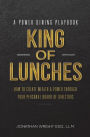 King of Lunches: A Power Dining Playbook: How to Create Wealth & Power Through Your Personal Board of Directors