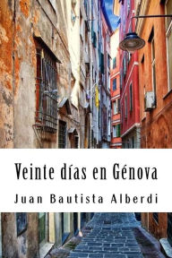 Title: Veinte días en Génova, Author: Juan Bautista Alberdi
