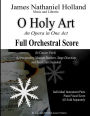 O Holy Art An Opera in One Act: Full Orchestral Score (In Concert Pitch)