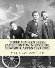 Title: Three modern seers: James Hinton, Nietzsche, Edward Carpenter (1910). By: Mrs. Havelock Ellis: Edith Mary Oldham Ellis (nï¿½e Lees; 1861, Manchester - 1916, Paddington, London) was an English writer and women's rights activist. She was married to the earl, Author: Havelock Ellis