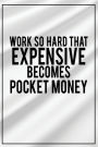 Work So Hard That Expensive Becomes Pocket Money: Motivational Journal 120-Page Blank Page Inspirational Notebook 6 X 9 Perfect Bound Glossy Softcover