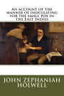 An account of the manner of inoculating for the small pox in the East Indies