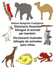 Title: Italiano-Spagnolo Castigliano Dizionario illustrato bilingue di animali per bambini Diccionario ilustrado bilingüe de animales para niños, Author: Kevin Carlson