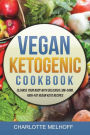Vegan Ketogenic Cookbook: Cleanse Your Body With Delicious Low-Carb, High-Fat Vegan Keto Recipes, (Low Carb, High Fat Plant Based Ketogenic Diet Recipes For Vegans, No Animal Products!)