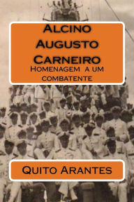 Title: Alcino Augusto Carneiro: Homenagem a um combatente, Author: Quito Arantes