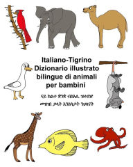 Title: Italiano-Tigrino Dizionario illustrato bilingue di animali per bambini, Author: Kevin Carlson