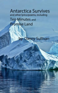 Title: Antarctica Survives: And Other Lyrics/Poems Including Ten Minutes and Promise Land, Author: Danny Sullivan
