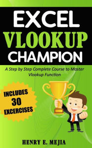Title: Excel Vlookup Champion: A Step by Step Complete Course to Master Vlookup Function in Microsoft Excel, Author: Henry E Mejia
