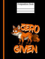 Zero Fox Given Composition Notebook - College Ruled: 200 Pages 7.44 x 9.69 School Teacher Student Funny Quote Pun Gag Gift