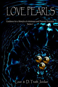 Title: Love Pearls: Guidance for a lifestyle of wholeness and Personal Freedom, Author: D Truth Jordan