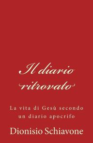Title: Il diario ritrovato: La vita di Gesï¿½ secondo un diario apocrifo, Author: Dionisio Schiavone
