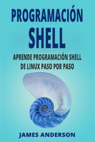 Title: Programacion Shell: Aprende Programacion Shell de Linux Paso Por Paso (Shell Scripting En Espanol/ Shell Scripting in Spanish), Author: James Anderson