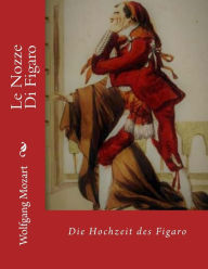 Title: Le Nozze Di Figaro: Die Hochzeit des Figaro, Author: Wolfgang Amadeus Mozart