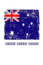 AUSSIE AUSSIE AUSSIE Notebook: Patriotic Australia Flag Gift Journal College-Ruled 120-page Blank Lined Journal Notebook 6 x 9 in (15.2 x 22.9 cm)
