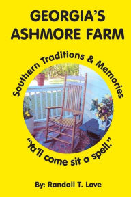 Title: Georgia's Ashmore Farm: Southern Traditions & Memories, Author: Randall T Love