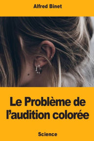 Title: Le Problï¿½me de l'audition colorï¿½e, Author: Alfred Binet