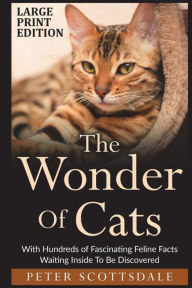 Title: The Wonder Of Cats Large Print Edition: With Hundreds of Fascinating Feline Facts Waiting Inside To Be Discovered, Author: Peter Scottsdale