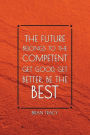 The Future Belongs To The Competent Get Good, Get Better, Be The Best: Motivational Blank Notebook 120 Numbered Blank Page Inspirational Sketchbook 6 X 9 Matte Softcover Journal