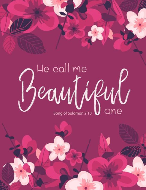 He Calls Me Beautiful One Song Of Solomon 2 10 Pink Floral Bible Quotes Bible Verse Journal Inspiration Notebook Gift For Girls Bullet Journal And Sketch Book Composition Book 8 5 X