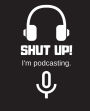Shut up! I'm Podcasting.: Journal Notebook Diary