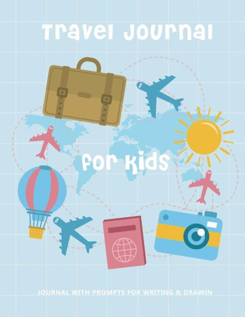 Travel Journal for Kids: The Adventure Begins: Vacation Diary for Children:  100+ Page Travel Journal with Prompts PLUS Blank Pages for Drawing or