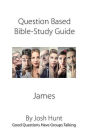Discussion-based Bible Study Guide--James: Good Questions Have Groups Talking