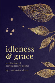 Title: Idleness and Grace: A Collection of Contemporary Poems, Author: J. Catherine Davis