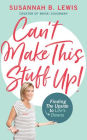 Can't Make This Stuff Up!: Finding the Upside to Life's Downs
