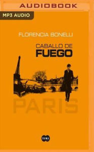 Title: Caballo de fuego (Narración en Castellano): Paris, Author: Florencia Bonelli