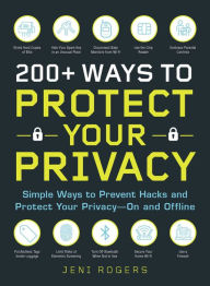 Title: 200+ Ways to Protect Your Privacy: Simple Ways to Prevent Hacks and Protect Your Privacy--On and Offline, Author: Jeni Rogers
