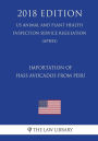 Importation of Hass Avocados From Peru (US Animal and Plant Health Inspection Service Regulation) (APHIS) (2018 Edition)