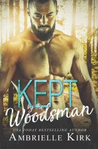 Title: Kept by the Woodsman, Author: Ambrielle Kirk