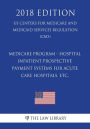 Medicare Program - Hospital Inpatient Prospective Payment Systems for Acute Care Hospitals, etc. (US Centers for Medicare and Medicaid Services Regulation) (CMS) (2018 Edition)