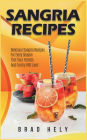 Sangria Recipes: Delicious Sangria Recipes For Every Season That Your Friends And Family Will Love!