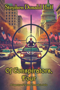 Title: Of Conspirators, Four: A Tapestry of Twisted Threads in Folio, Author: Stephen Donald Huff