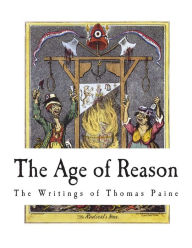 Title: The Age of Reason: The Writings of Thomas Paine, Author: Moncure Daniel Conway