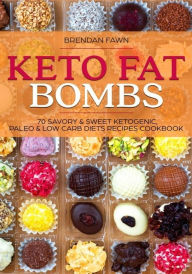 Title: Keto Fat Bombs: 70 Savory & Sweet Ketogenic, Paleo & Low Carb Diets Recipes Cook: Healthy Keto Fat Bomb Recipes to Lose Weight by Eating Low-Carb Keto Fat Bombs Snacks, Author: Brendan Fawn