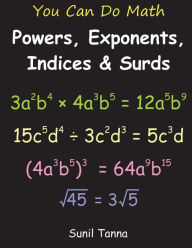 Title: You Can Do Math: Powers, Exponents, Indices and Surds, Author: Sunil Tanna