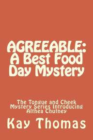 Title: AGREEABLE: A Best Food Day Mystery: The Tongue and Cheek Mystery Series Introducing Althea Chutney, Author: Kay Thomas
