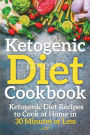 Ketogenic Diet Cookbook: Ketogenic Diet Recipes to Cook at Home in 30 Minutes or Less