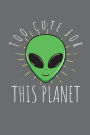 Too Cute For This Planet: Alien Journal, Wide Ruled Paper, Daily Writing Notebook Paper, 100 Lined Pages (6