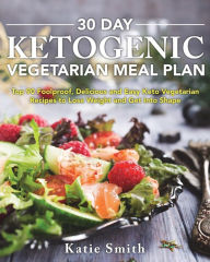 Title: 30 Day Ketogenic Vegetarian Meal Plan: Top 90 Foolproof, Delicious and Easy Keto Vegetarian Recipes to Lose Weight and Get Into Shape, Author: Katie Smith