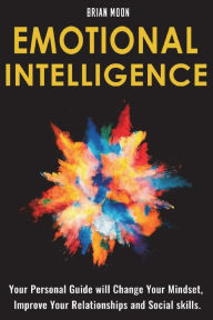 Title: Emotional Intelligence: Your Personal Guide will Change Your Mindset, Improve Your Relationships and Social skills., Author: Brian Moon