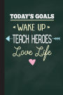 Today's Goals Wake Up Teach Heroes Love Life: Teacher Appreciation Back To School Notebook or Lined Journal Thank You Gift