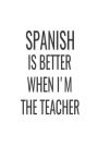 Spanish Is Better When I'm The Teacher: Spanish Class Teacher Back To School Appreciation Gift Notebook